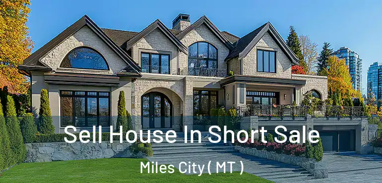  Sell House In Short Sale Miles City ( MT )