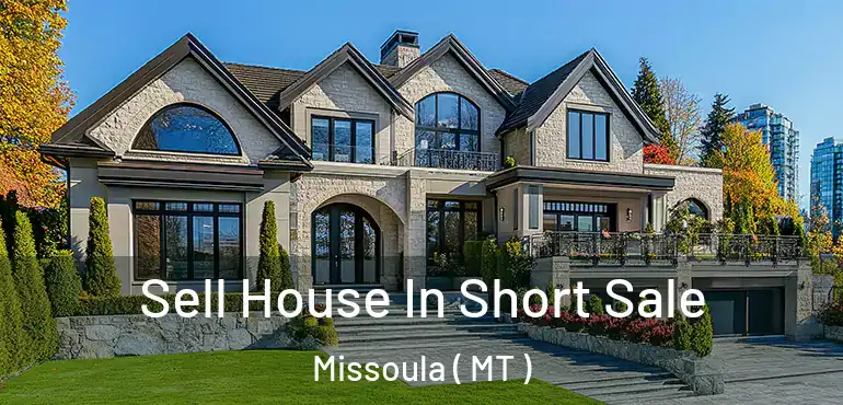  Sell House In Short Sale Missoula ( MT )
