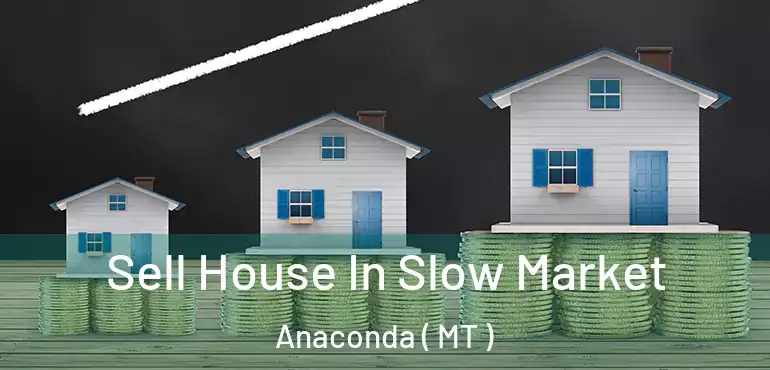  Sell House In Slow Market Anaconda ( MT )