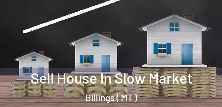  Sell House In Slow Market Billings ( MT )