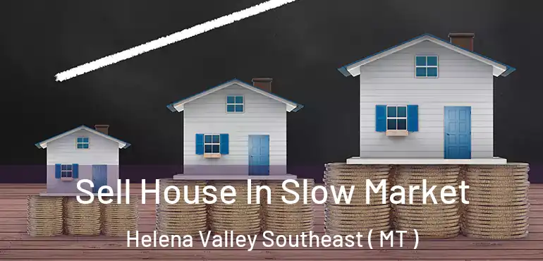  Sell House In Slow Market Helena Valley Southeast ( MT )
