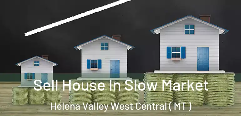  Sell House In Slow Market Helena Valley West Central ( MT )