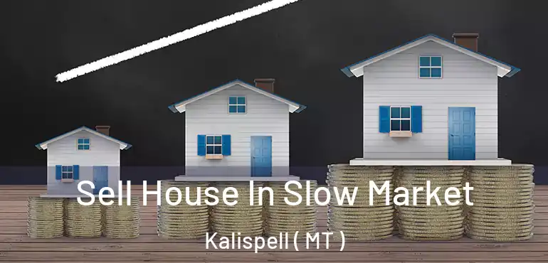  Sell House In Slow Market Kalispell ( MT )