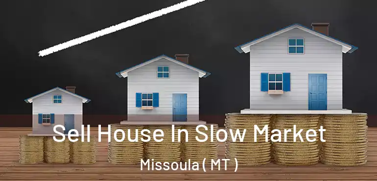  Sell House In Slow Market Missoula ( MT )