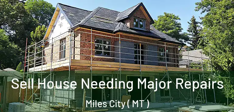 Sell House Needing Major Repairs Miles City ( MT )