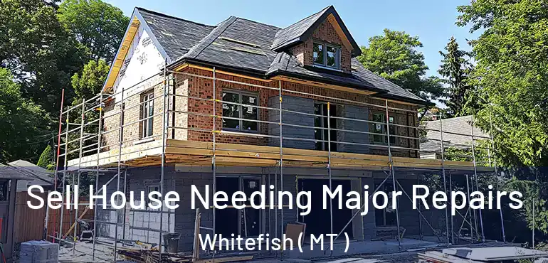  Sell House Needing Major Repairs Whitefish ( MT )