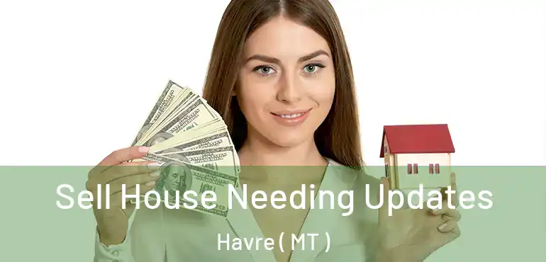  Sell House Needing Updates Havre ( MT )
