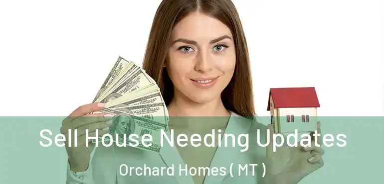  Sell House Needing Updates Orchard Homes ( MT )