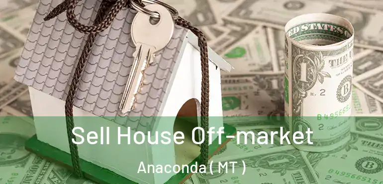  Sell House Off-market Anaconda ( MT )
