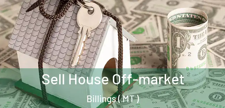  Sell House Off-market Billings ( MT )