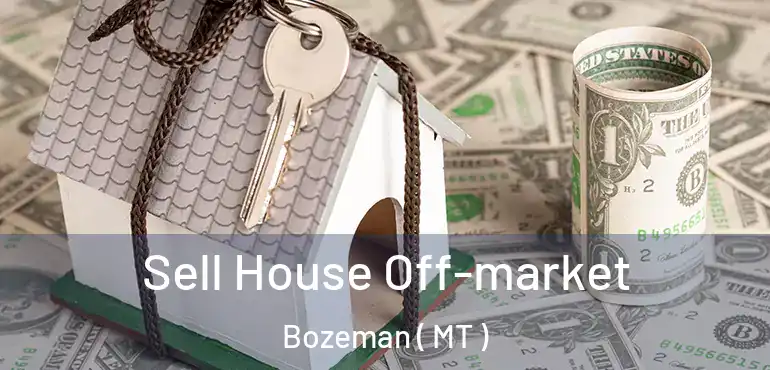  Sell House Off-market Bozeman ( MT )