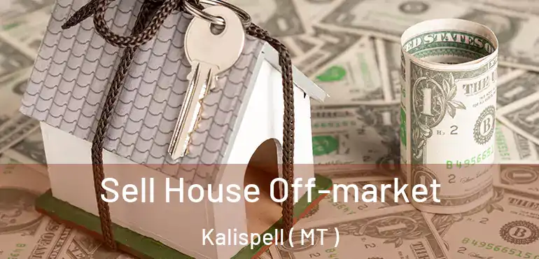  Sell House Off-market Kalispell ( MT )