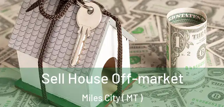  Sell House Off-market Miles City ( MT )