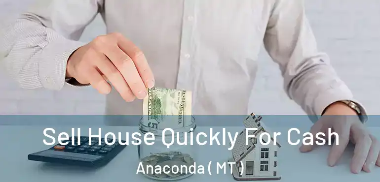  Sell House Quickly For Cash Anaconda ( MT )