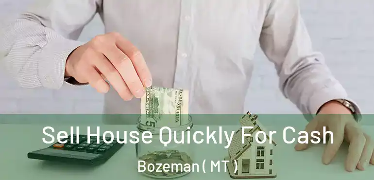  Sell House Quickly For Cash Bozeman ( MT )