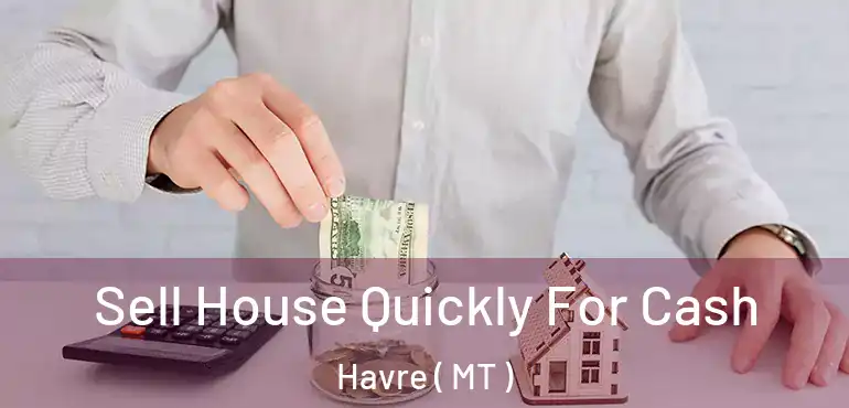  Sell House Quickly For Cash Havre ( MT )