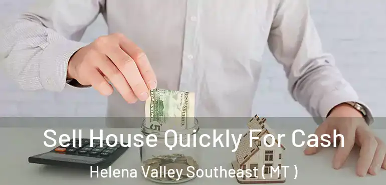  Sell House Quickly For Cash Helena Valley Southeast ( MT )
