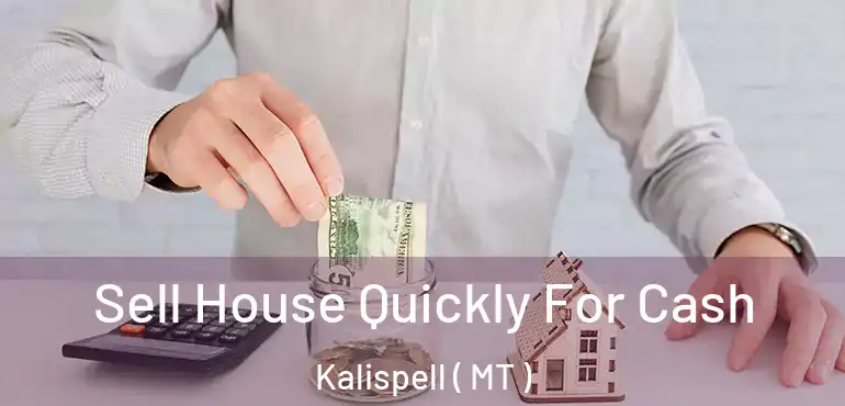  Sell House Quickly For Cash Kalispell ( MT )