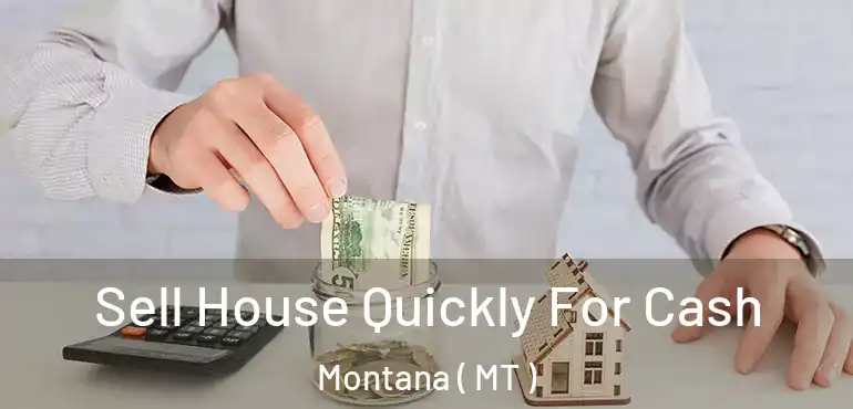  Sell House Quickly For Cash Montana ( MT )