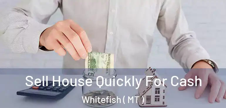  Sell House Quickly For Cash Whitefish ( MT )