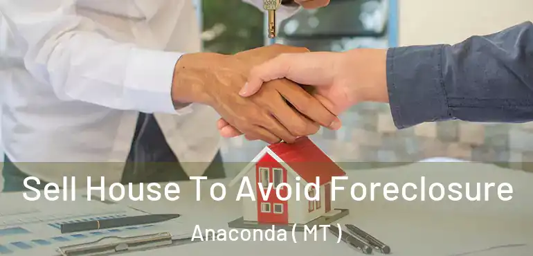  Sell House To Avoid Foreclosure Anaconda ( MT )