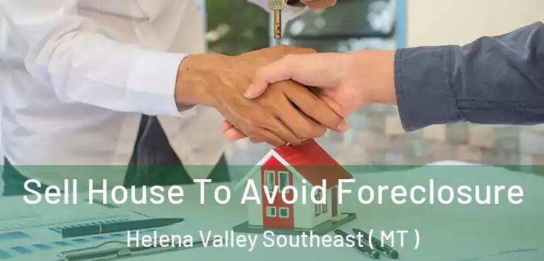  Sell House To Avoid Foreclosure Helena Valley Southeast ( MT )