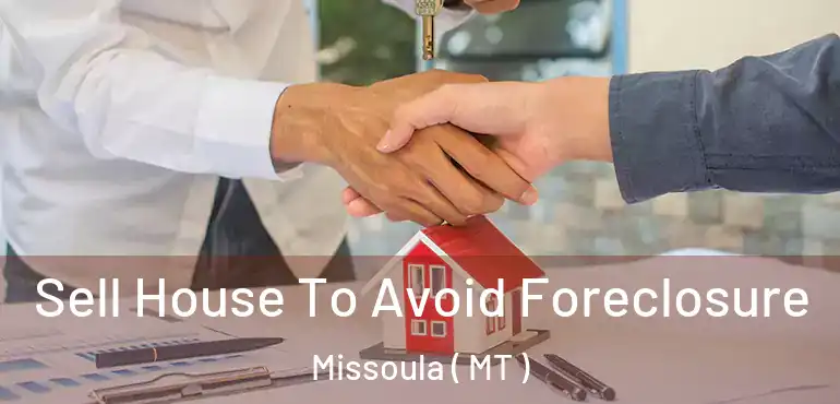  Sell House To Avoid Foreclosure Missoula ( MT )