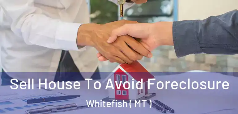  Sell House To Avoid Foreclosure Whitefish ( MT )