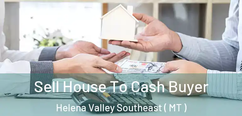  Sell House To Cash Buyer Helena Valley Southeast ( MT )