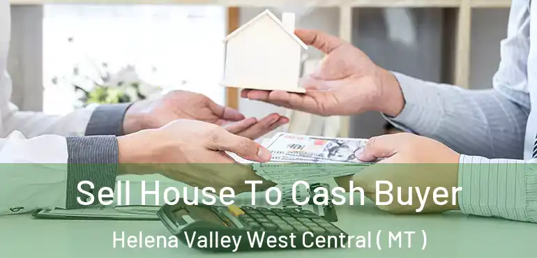  Sell House To Cash Buyer Helena Valley West Central ( MT )