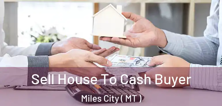  Sell House To Cash Buyer Miles City ( MT )