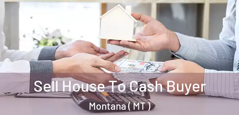  Sell House To Cash Buyer Montana ( MT )