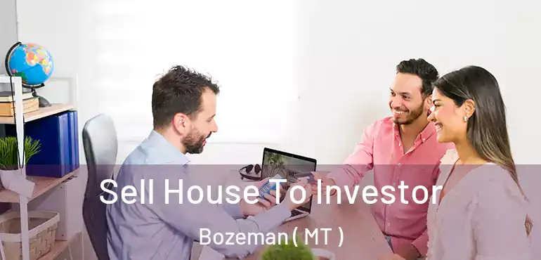  Sell House To Investor Bozeman ( MT )