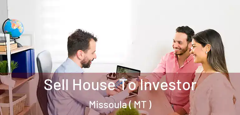  Sell House To Investor Missoula ( MT )