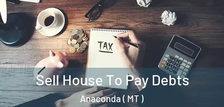  Sell House To Pay Debts Anaconda ( MT )