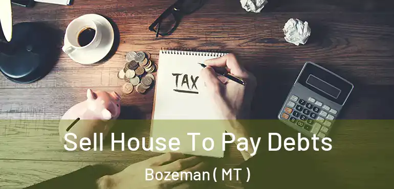  Sell House To Pay Debts Bozeman ( MT )