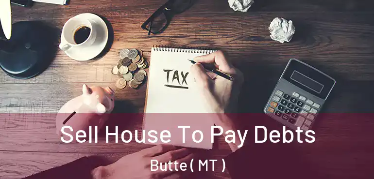  Sell House To Pay Debts Butte ( MT )