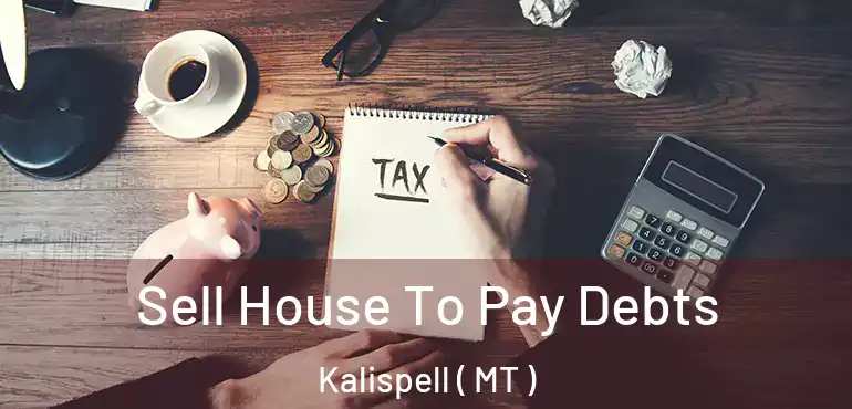  Sell House To Pay Debts Kalispell ( MT )
