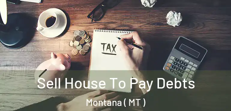  Sell House To Pay Debts Montana ( MT )