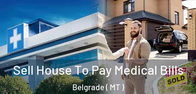  Sell House To Pay Medical Bills Belgrade ( MT )