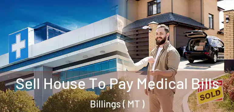  Sell House To Pay Medical Bills Billings ( MT )