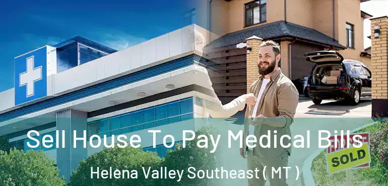  Sell House To Pay Medical Bills Helena Valley Southeast ( MT )