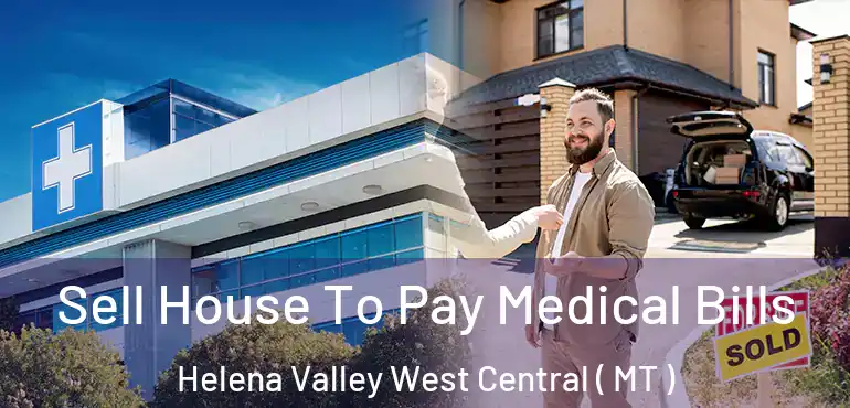  Sell House To Pay Medical Bills Helena Valley West Central ( MT )