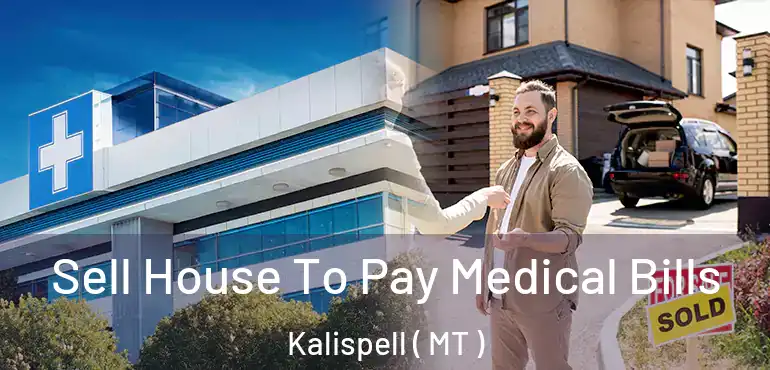  Sell House To Pay Medical Bills Kalispell ( MT )