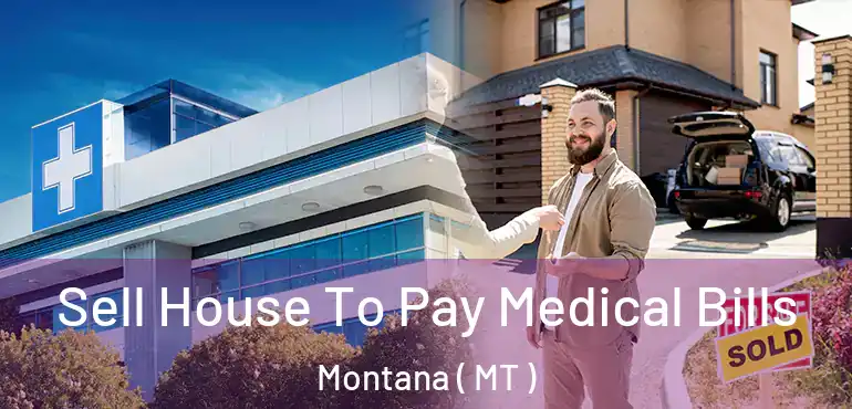  Sell House To Pay Medical Bills Montana ( MT )