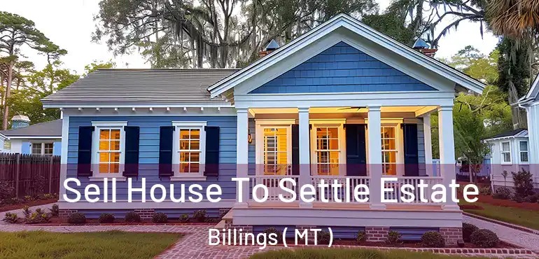  Sell House To Settle Estate Billings ( MT )