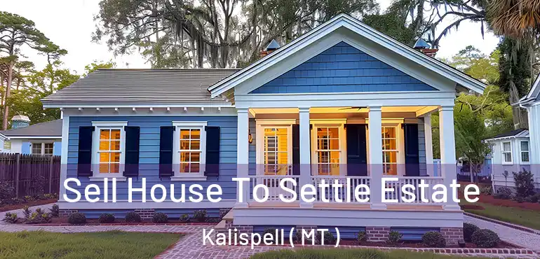  Sell House To Settle Estate Kalispell ( MT )
