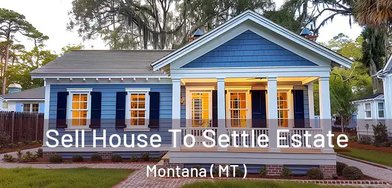  Sell House To Settle Estate Montana ( MT )