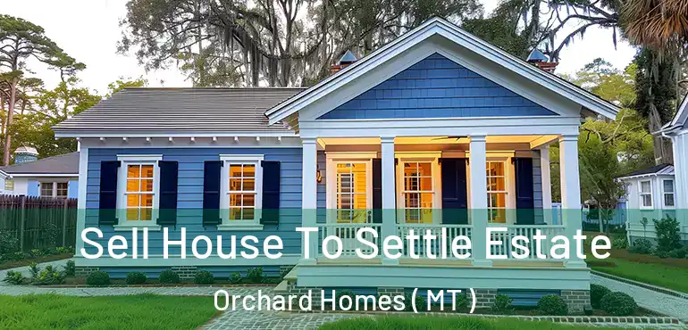  Sell House To Settle Estate Orchard Homes ( MT )