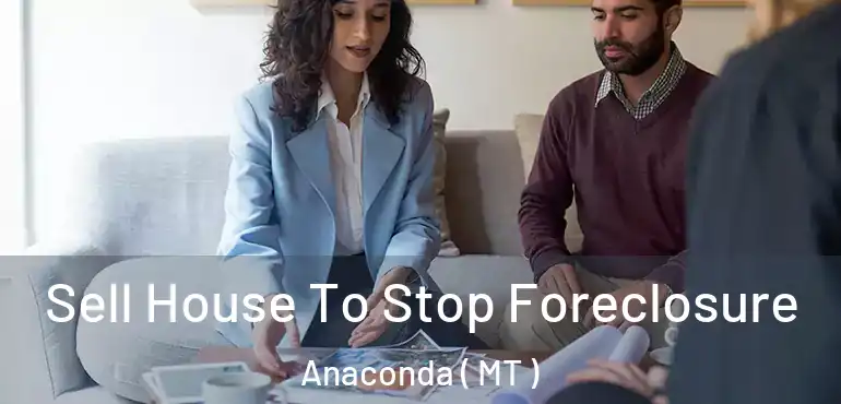  Sell House To Stop Foreclosure Anaconda ( MT )